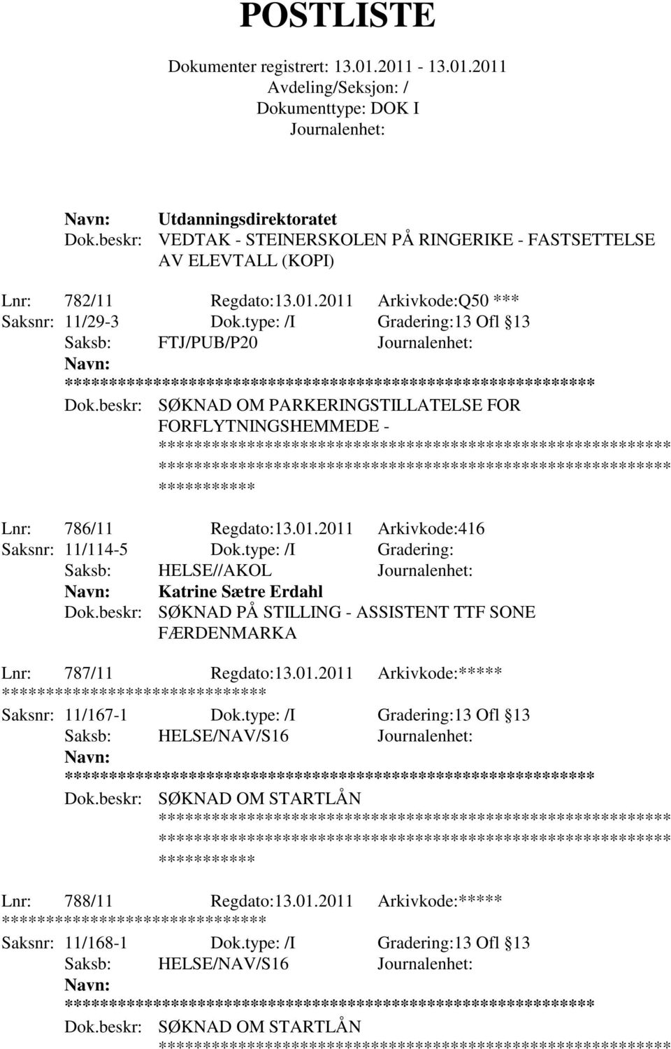 type: /I Gradering: Saksb: HELSE//AKOL Katrine Sætre Erdahl Dok.beskr: SØKNAD PÅ STILLING - ASSISTENT TTF SONE FÆRDENMARKA Lnr: 787/11 Regdato:13.01.2011 Arkivkode:***** ******** Saksnr: 11/167-1 Dok.