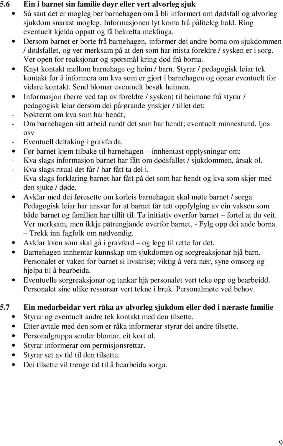 Dersom barnet er borte frå barnehagen, informer dei andre borna om sjukdommen / dødsfallet, og ver merksam på at den som har mista foreldre / sysken er i sorg.