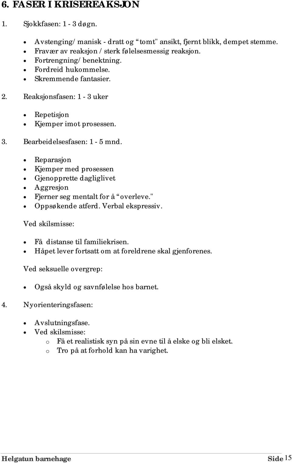 Reparasjon Kjemper med prosessen Gjenopprette dagliglivet Aggresjon Fjerner seg mentalt for å overleve." Oppsøkende atferd. Verbal ekspressiv. Ved skilsmisse: Få distanse til familiekrisen.