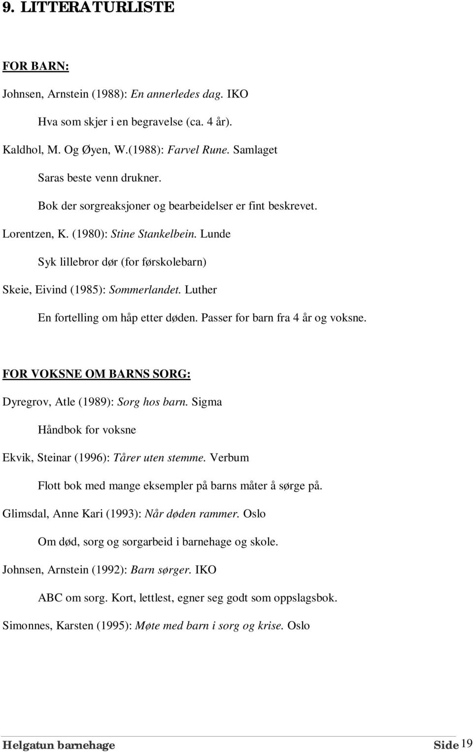 Luther En fortelling om håp etter døden. Passer for barn fra 4 år og voksne. FOR VOKSNE OM BARNS SORG: Dyregrov, Atle (1989): Sorg hos barn.