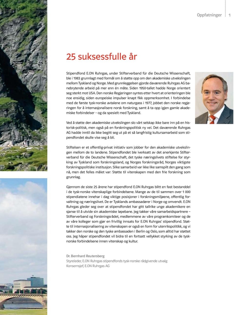 Med grunnleggelsen gjorde daværende Ruhrgas AG banebrytende arbeid på mer enn én måte. Siden 1950-tallet hadde Norge orientert seg sterkt mot USA.