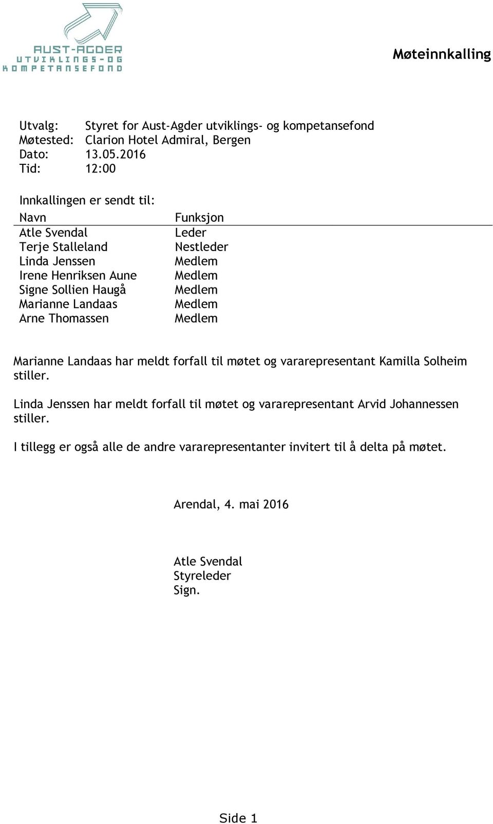 Funksjon Leder Nestleder Medlem Medlem Medlem Medlem Medlem Marianne Landaas har meldt forfall til møtet og vararepresentant Kamilla Solheim stiller.