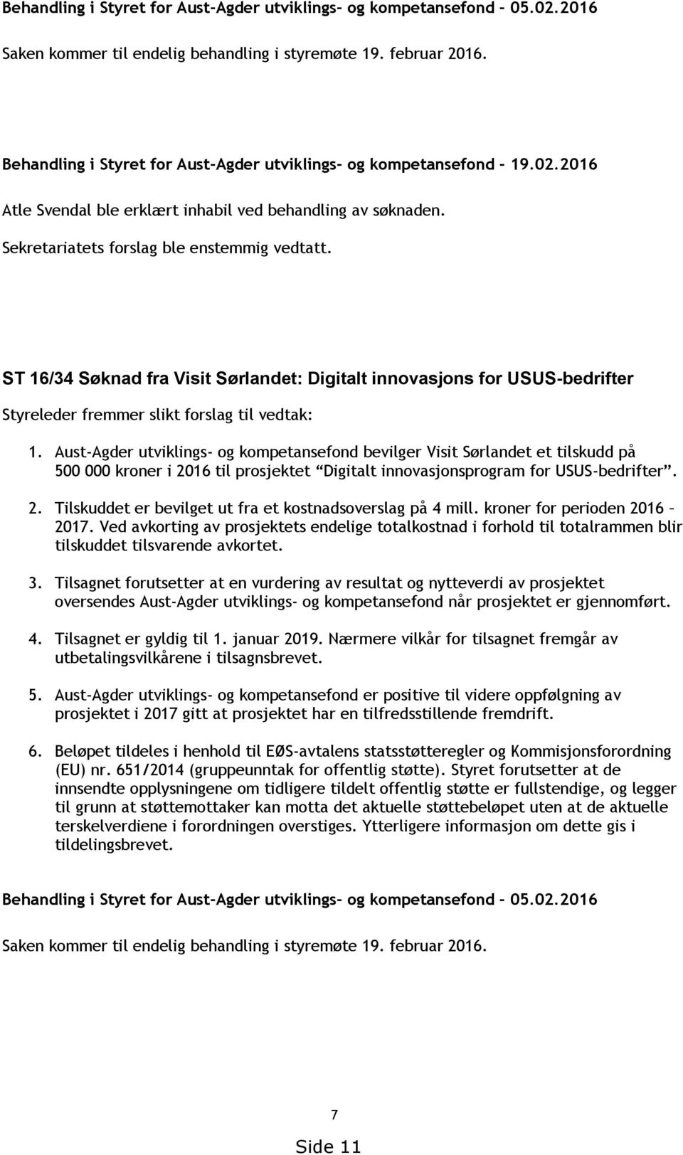 ST 16/34 Søknad fra Visit Sørlandet: Digitalt innovasjons for USUS-bedrifter Styreleder fremmer slikt forslag til vedtak: 1.
