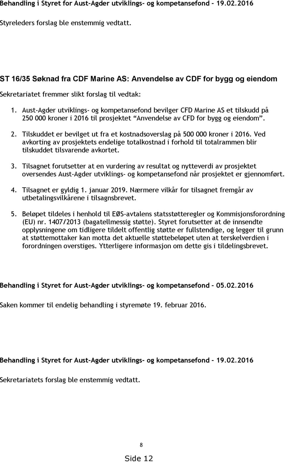 Aust-Agder utviklings- og kompetansefond bevilger CFD Marine AS et tilskudd på 250 000 kroner i 2016 til prosjektet Anvendelse av CFD for bygg og eiendom. 2. Tilskuddet er bevilget ut fra et kostnadsoverslag på 500 000 kroner i 2016.