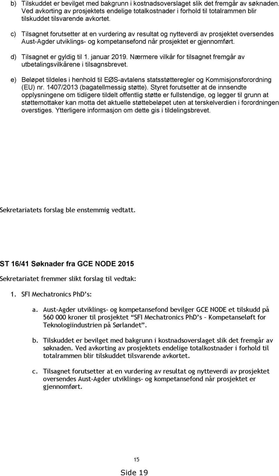 c) Tilsagnet forutsetter at en vurdering av resultat og nytteverdi av prosjektet oversendes Aust-Agder utviklings- og kompetansefond når prosjektet er gjennomført. d) Tilsagnet er gyldig til 1.