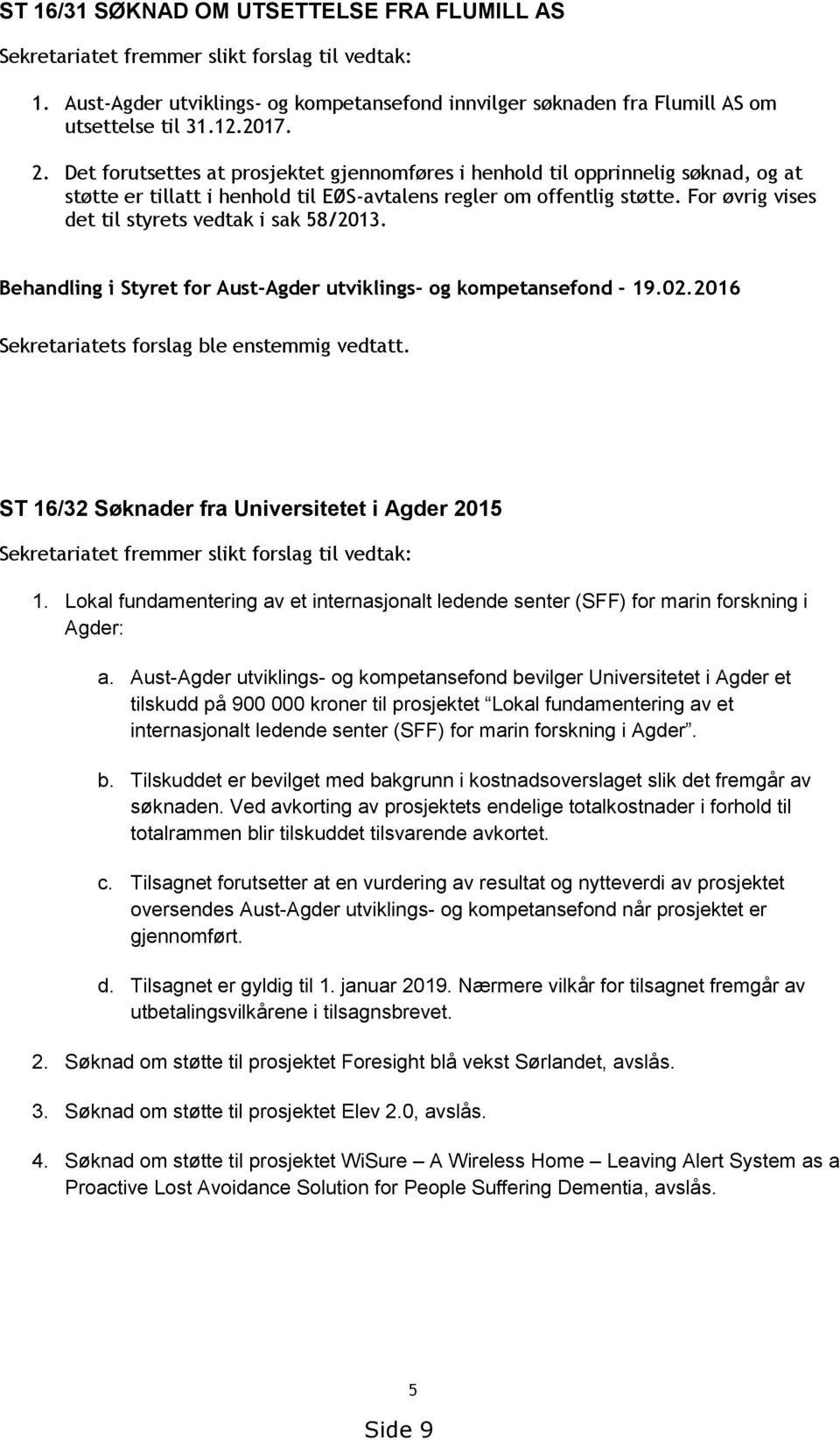 For øvrig vises det til styrets vedtak i sak 58/2013. Behandling i Styret for Aust-Agder utviklings- og kompetansefond - 19.02.2016 Sekretariatets forslag ble enstemmig vedtatt.