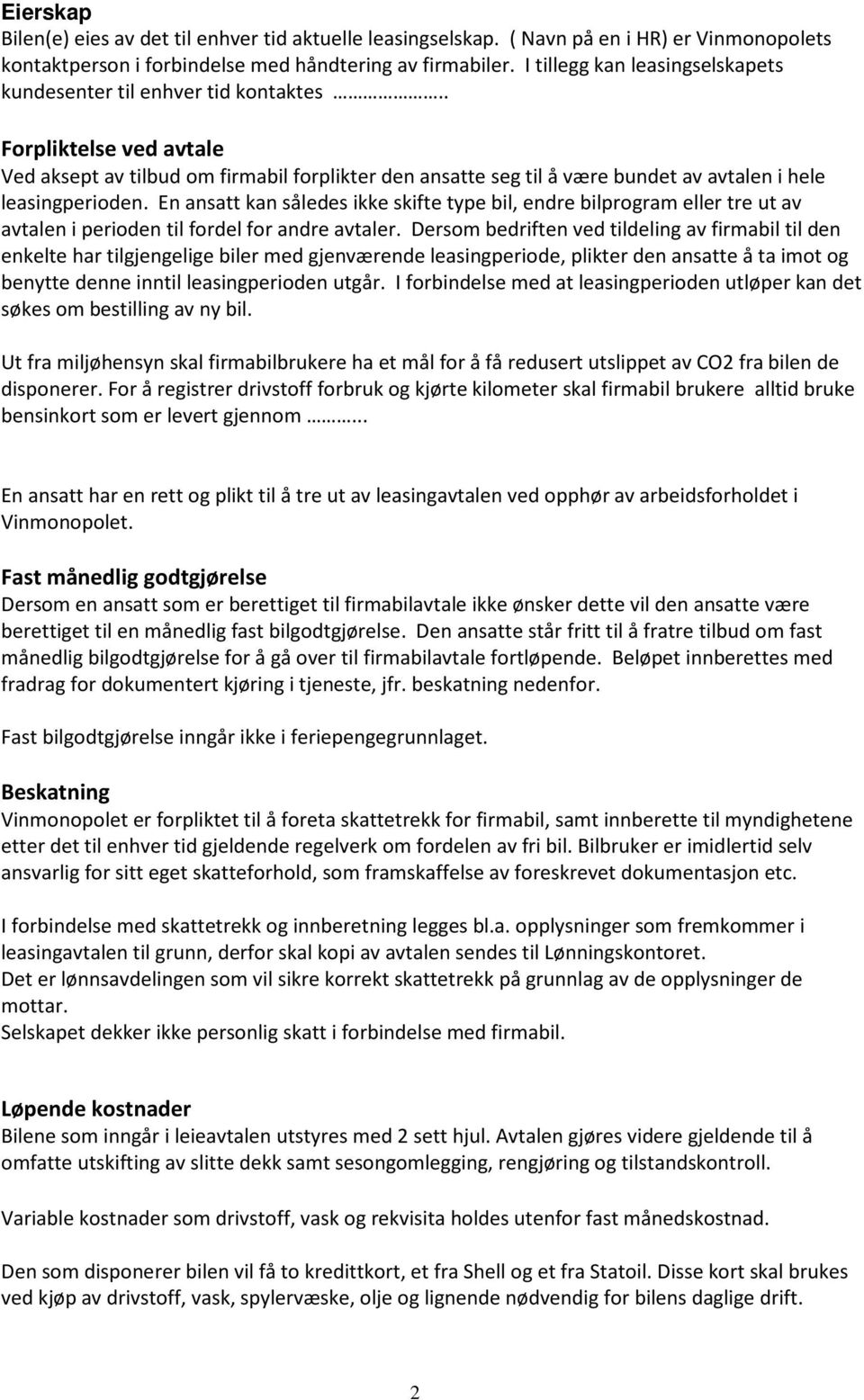 . Forpliktelse ved avtale Ved aksept av tilbud om firmabil forplikter den ansatte seg til å være bundet av avtalen i hele leasingperioden.