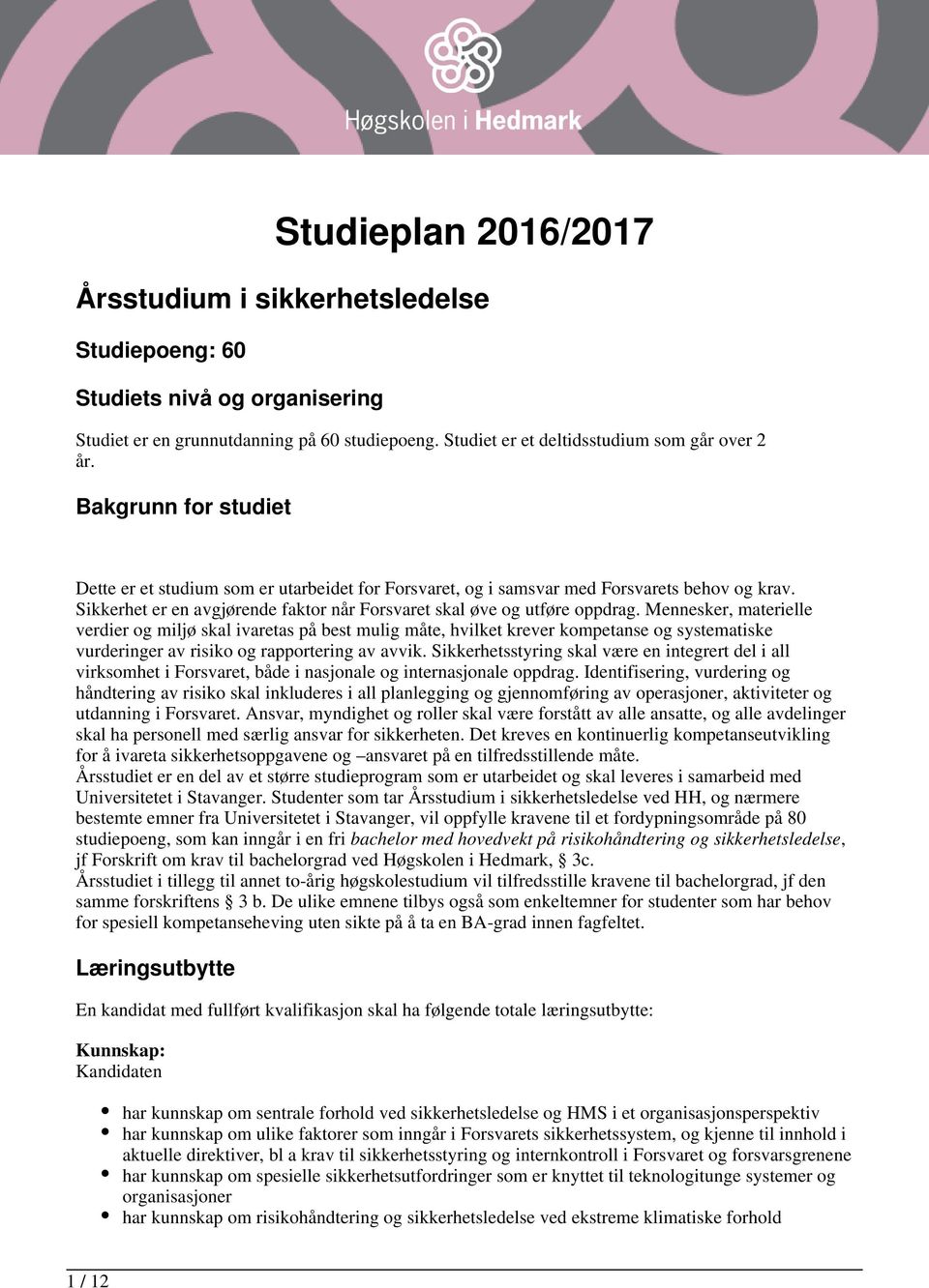 Mennesker, materielle verdier og miljø skal ivaretas på best mulig måte, hvilket krever kompetanse og systematiske vurderinger av risiko og rapportering av avvik.