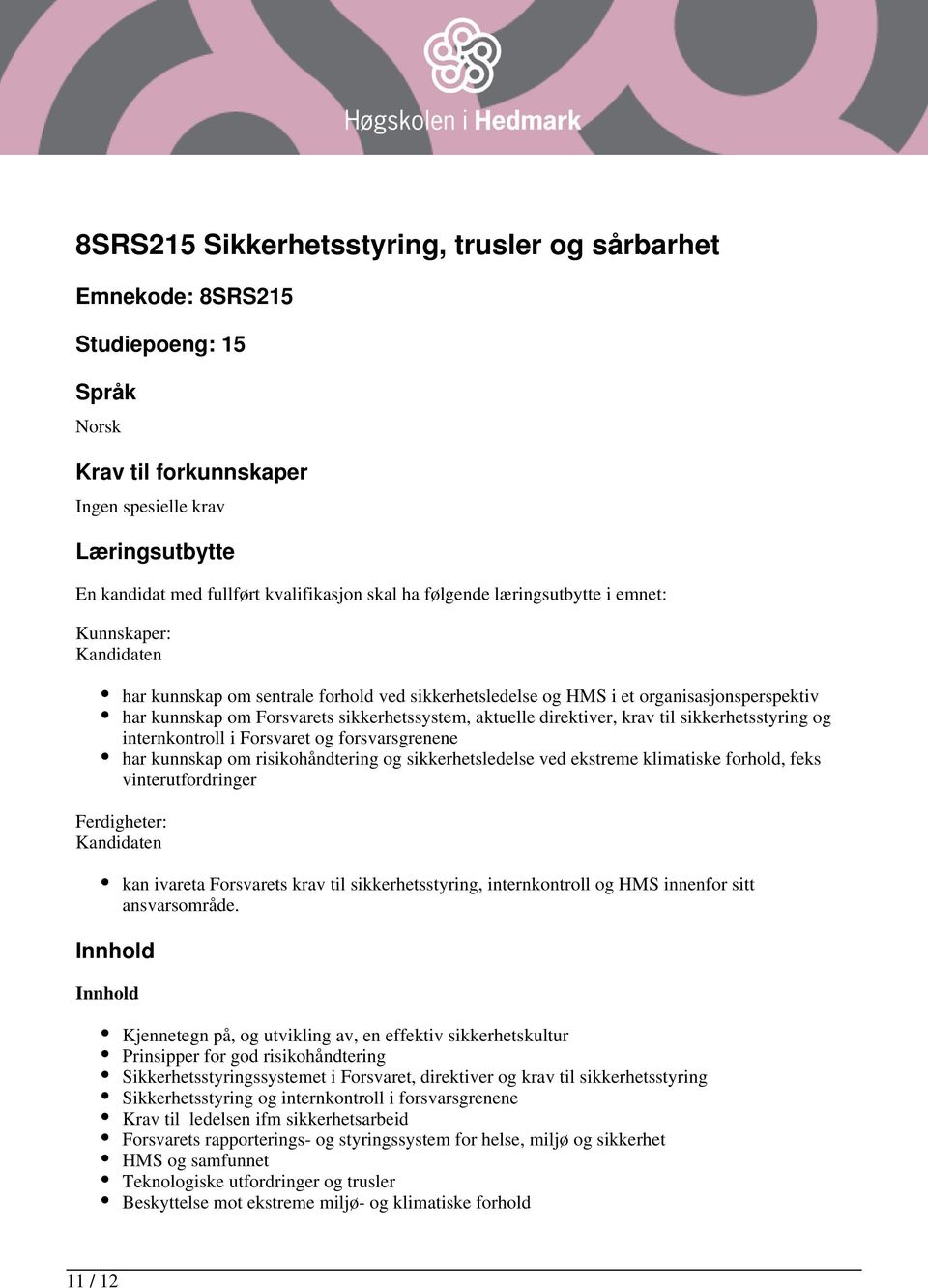 direktiver, krav til sikkerhetsstyring og internkontroll i Forsvaret og forsvarsgrenene har kunnskap om risikohåndtering og sikkerhetsledelse ved ekstreme klimatiske forhold, feks vinterutfordringer