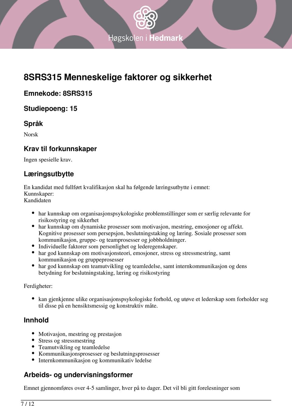 for risikostyring og sikkerhet har kunnskap om dynamiske prosesser som motivasjon, mestring, emosjoner og affekt. Kognitive prosesser som persepsjon, beslutningstaking og læring.