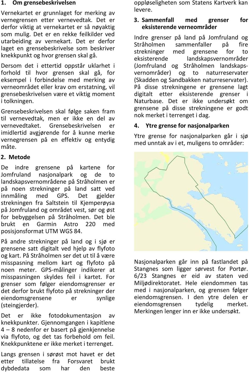 Dersom det i ettertid oppstår uklarhet i forhold til hvor grensen skal gå, for eksempel i forbindelse med merking av verneområdet eller krav om erstatning, vil grensebeskrivelsen være et viktig