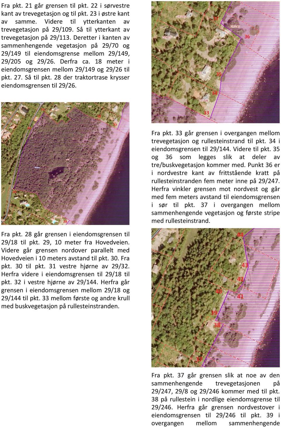 18 meter i eiendomsgrensen mellom 29/149 og 29/26 til pkt. 27. Så til pkt. 28 der traktortrase krysser eiendomsgrensen til 29/26. Fra pkt.