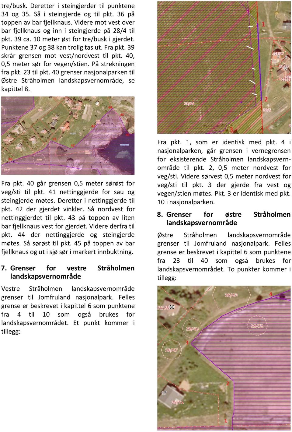 40 grenser nasjonalparken til Østre Stråholmen landskapsvernområde, se kapittel 8. Fra pkt. 40 går grensen 0,5 meter sørøst for veg/sti til pkt. 41 nettinggjerde for sau og steingjerde møtes.