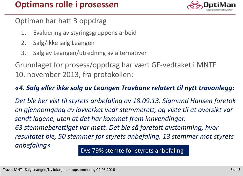 Salg eller ikke salg av Leangen Travbane relatert til nytt travanlegg: Det ble her vist til styrets anbefaling av 18.09.13.