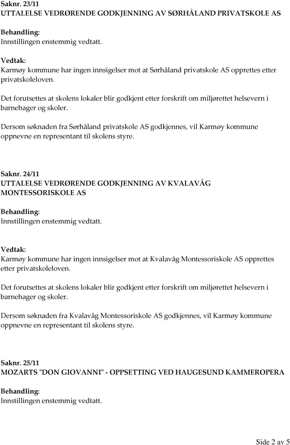 Dersom søknaden fra Sørhåland privatskole AS godkjennes, vil Karmøy kommune oppnevne en representant til skolens styre. Saknr.