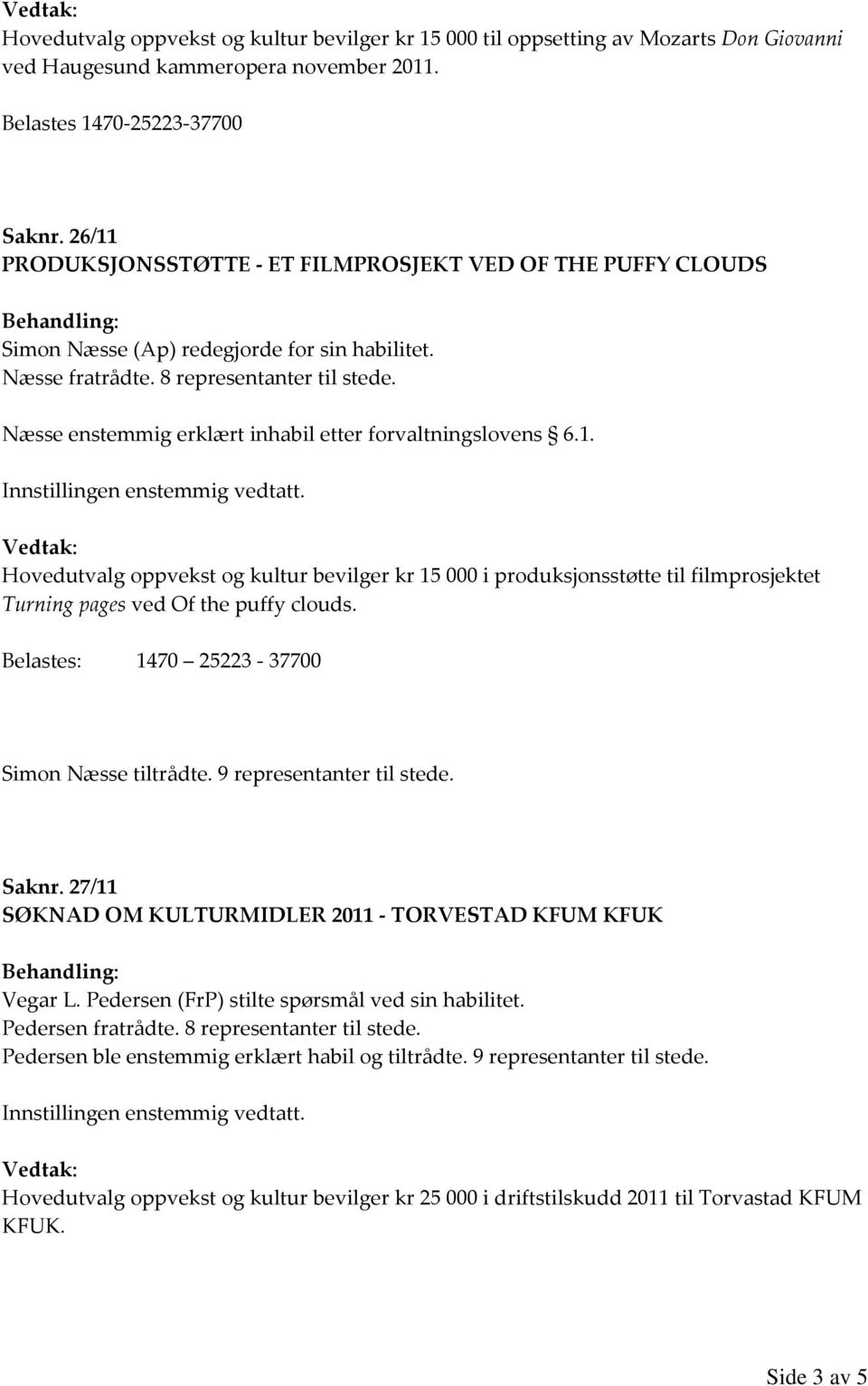 Næsse enstemmig erklært inhabil etter forvaltningslovens 6.1. Hovedutvalg oppvekst og kultur bevilger kr 15 000 i produksjonsstøtte til filmprosjektet Turning pages ved Of the puffy clouds.