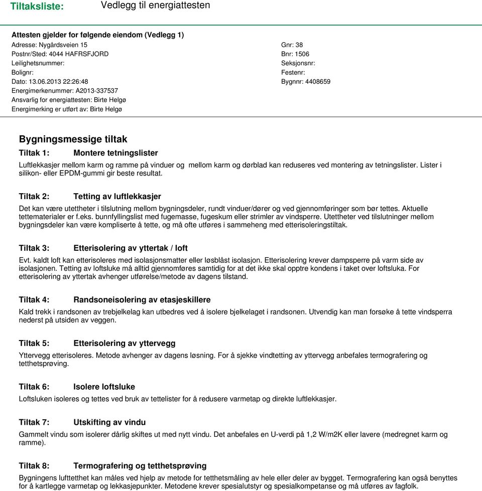 2013 22:26:48 Bygnnr: 4408659 Energimerkenummer: A2013-337537 Ansvarlig for energiattesten: Birte Helgø Energimerking er utført av: Birte Helgø Bygningsmessige tiltak Tiltak 1: Montere tetningslister