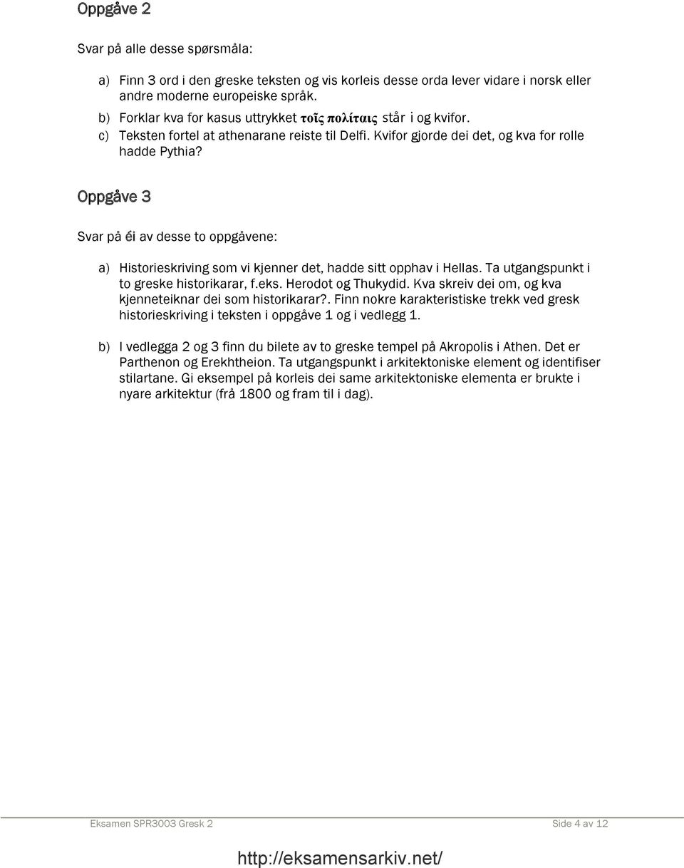 Oppgåve 3 Svar på éi av desse to oppgåvene: a) Historieskriving som vi kjenner det, hadde sitt opphav i Hellas. Ta utgangspunkt i to greske historikarar, f.eks. Herodot og Thukydid.