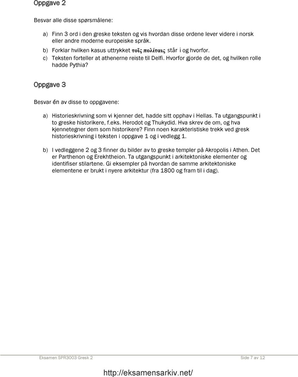 Oppgave 3 Besvar én av disse to oppgavene: a) Historieskrivning som vi kjenner det, hadde sitt opphav i Hellas. Ta utgangspunkt i to greske historikere, f.eks. Herodot og Thukydid.