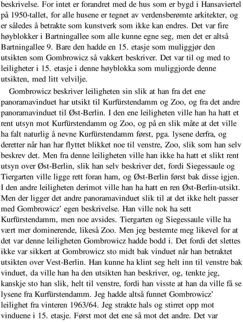 Det var fire høyblokker i Bartningallee som alle kunne egne seg, men det er altså Bartningallee 9. Bare den hadde en 15. etasje som muliggjør den utsikten som Gombrowicz så vakkert beskriver.