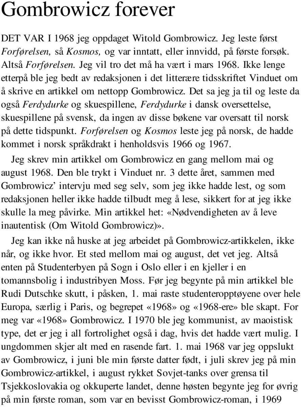Det sa jeg ja til og leste da også Ferdydurke og skuespillene, Ferdydurke i dansk oversettelse, skuespillene på svensk, da ingen av disse bøkene var oversatt til norsk på dette tidspunkt.