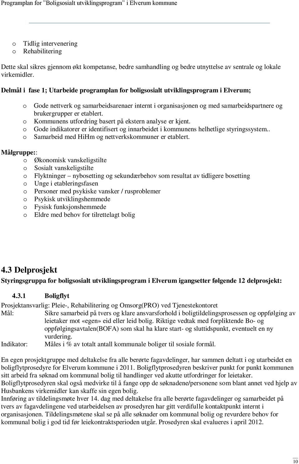 etablert. o Kommunens utfordring basert på ekstern analyse er kjent. o Gode indikatorer er identifisert og innarbeidet i kommunens helhetlige styringssystem.