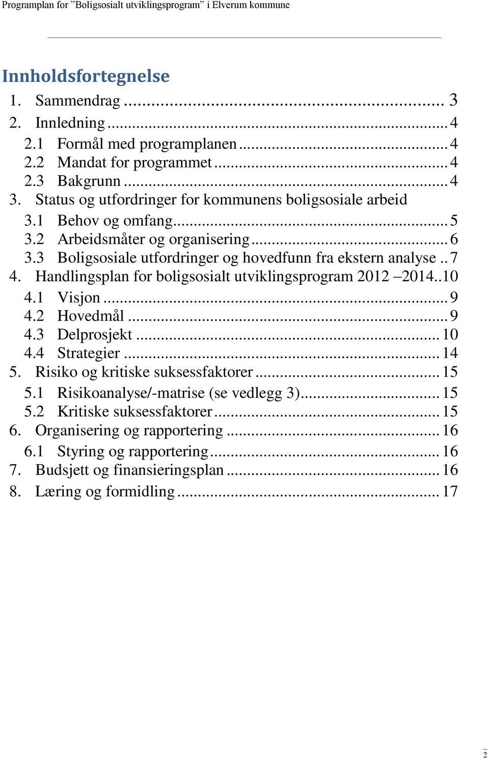 . 7 4. Handlingsplan for boligsosialt utviklingsprogram 2012 2014..10 4.1 Visjon... 9 4.2 Hovedmål... 9 4.3 Delprosjekt... 10 4.4 Strategier... 14 5. Risiko og kritiske suksessfaktorer.