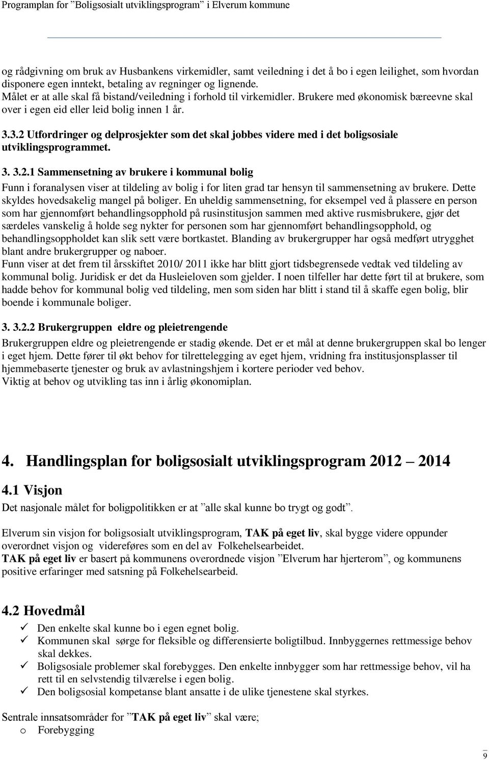 3.2 Utfordringer og delprosjekter som det skal jobbes videre med i det boligsosiale utviklingsprogrammet. 3. 3.2.1 Sammensetning av brukere i kommunal bolig Funn i foranalysen viser at tildeling av bolig i for liten grad tar hensyn til sammensetning av brukere.