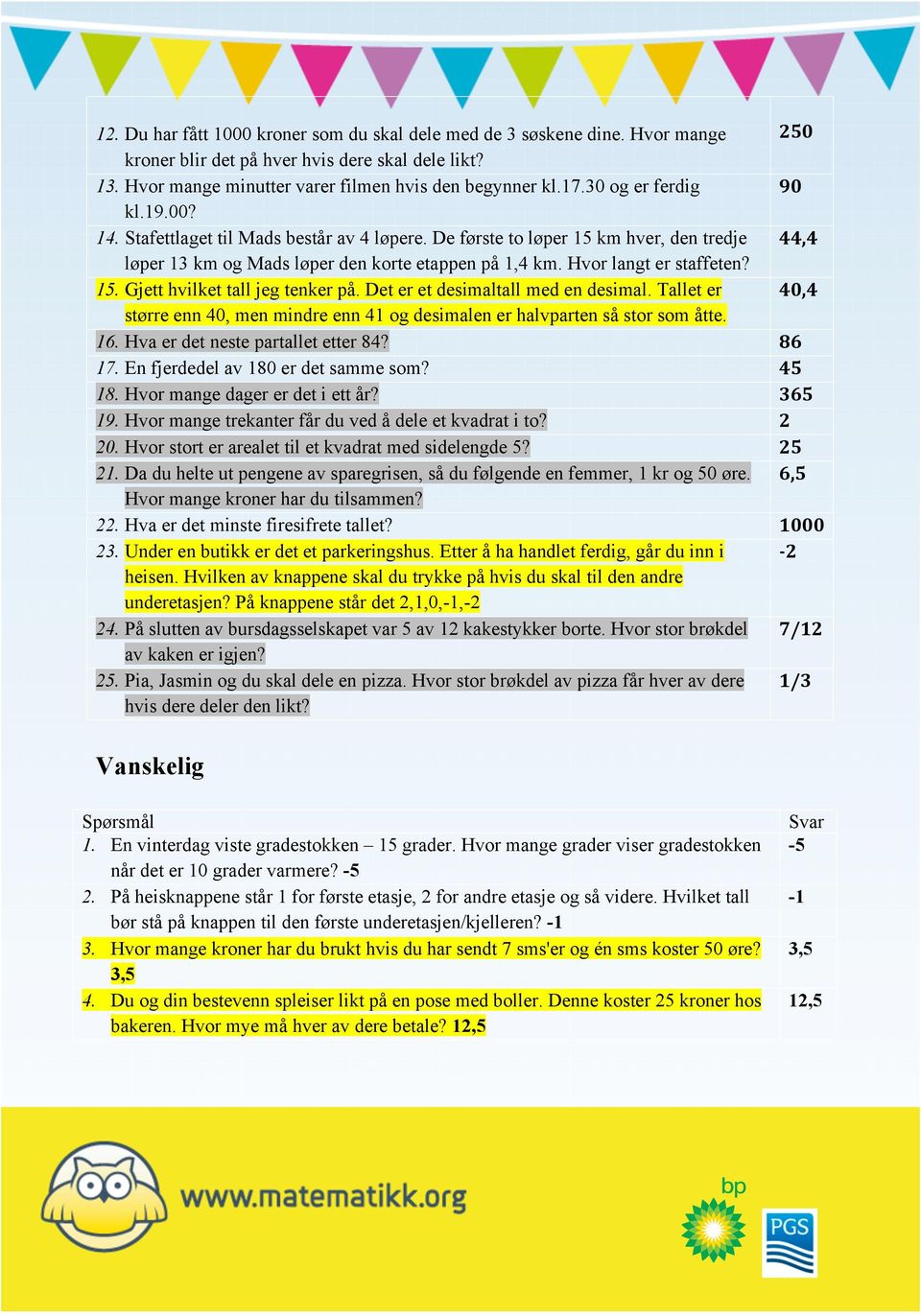 Hvor langt er staffeten? 15. Gjett hvilket tall jeg tenker på. Det er et desimaltall med en desimal. Tallet er 40,4 større enn 40, men mindre enn 41 og desimalen er halvparten så stor som åtte. 16.