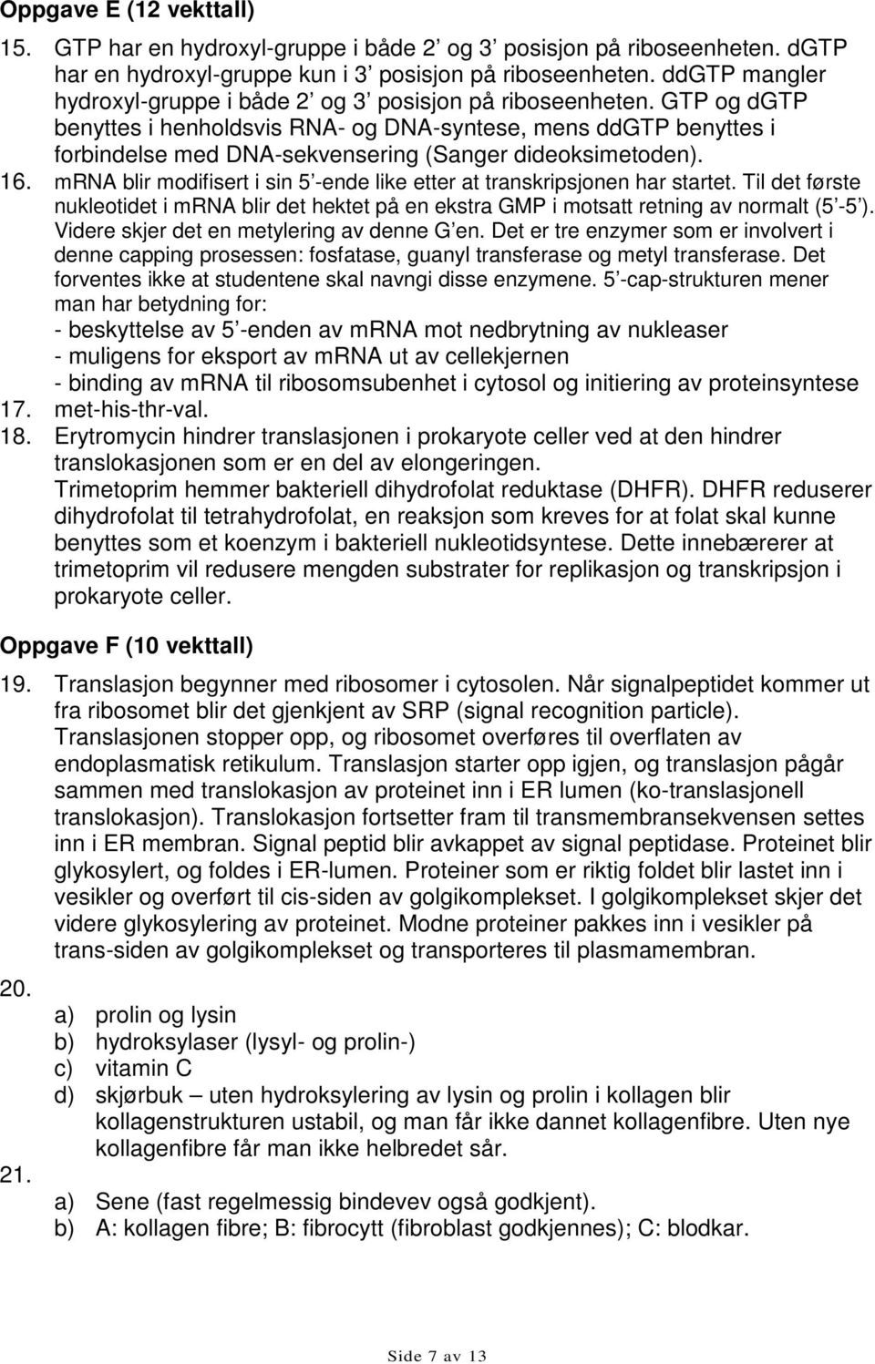 GTP og dgtp benyttes i henholdsvis RNA- og DNA-syntese, mens ddgtp benyttes i forbindelse med DNA-sekvensering (Sanger dideoksimetoden). 16.