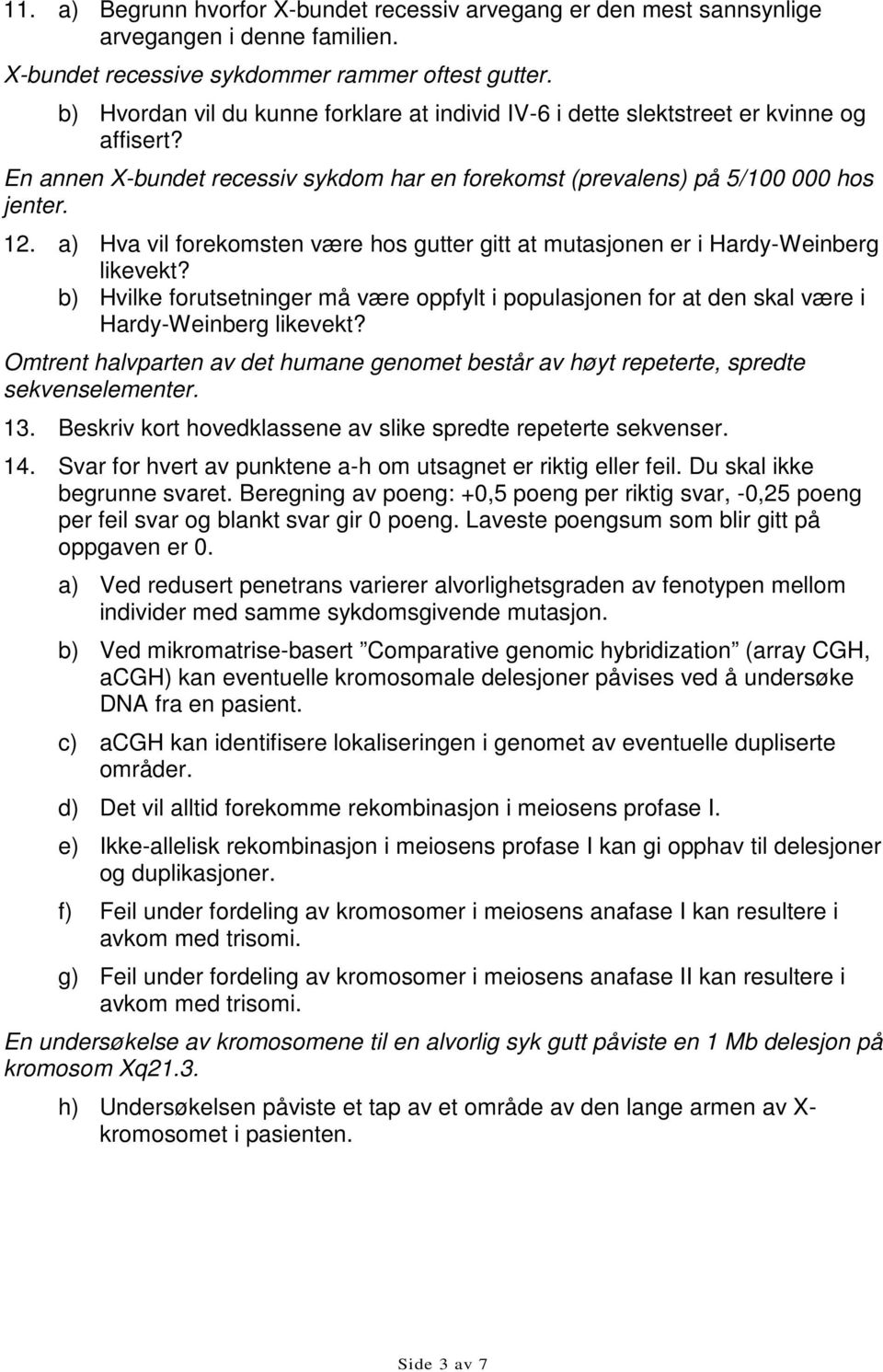 a) Hva vil forekomsten være hos gutter gitt at mutasjonen er i Hardy-Weinberg likevekt? b) Hvilke forutsetninger må være oppfylt i populasjonen for at den skal være i Hardy-Weinberg likevekt?