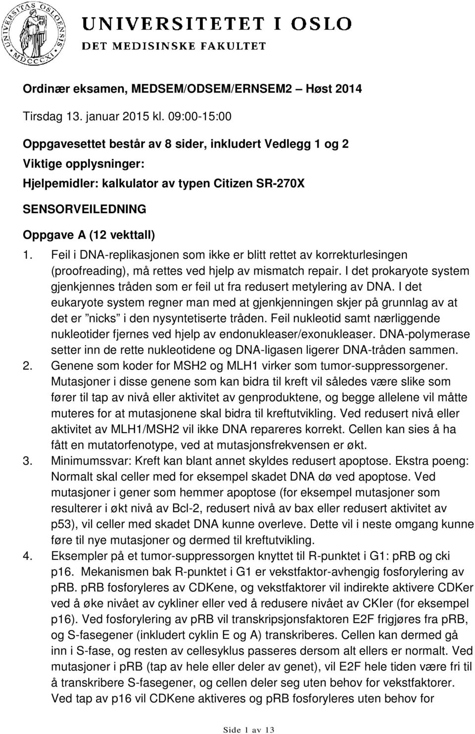 Feil i DNA-replikasjonen som ikke er blitt rettet av korrekturlesingen (proofreading), må rettes ved hjelp av mismatch repair.