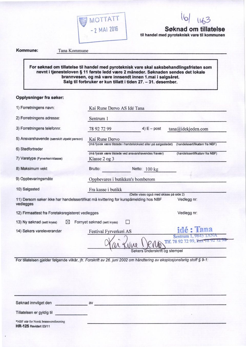 Opplysninger fra søker: Forretningensnavn: Kai Rune Dervo AS Ick Tana Forretningensadresse: Sentrum 1 Forretningenstelefonnr. 78 92 72 99 4) E - post tanaritidek'eden.