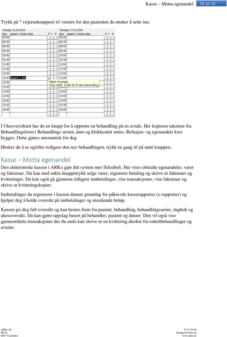 Ønsker du å se og/eller redigere den nye behandlingen, trykk en gang til på møtt knappen. Kasse Motta egenandel Den elektroniske kassen i ARKo gjør ditt system mer fleksibelt.