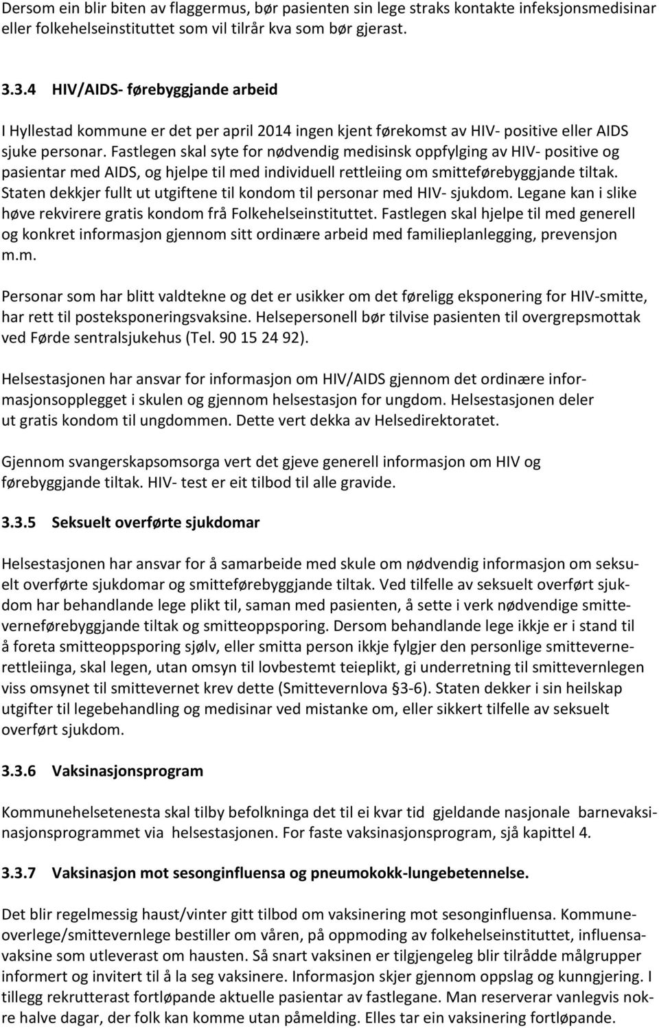 Fastlegen skal syte for nødvendig medisinsk oppfylging av HIV- positive og pasientar med AIDS, og hjelpe til med individuell rettleiing om smitteførebyggjande tiltak.