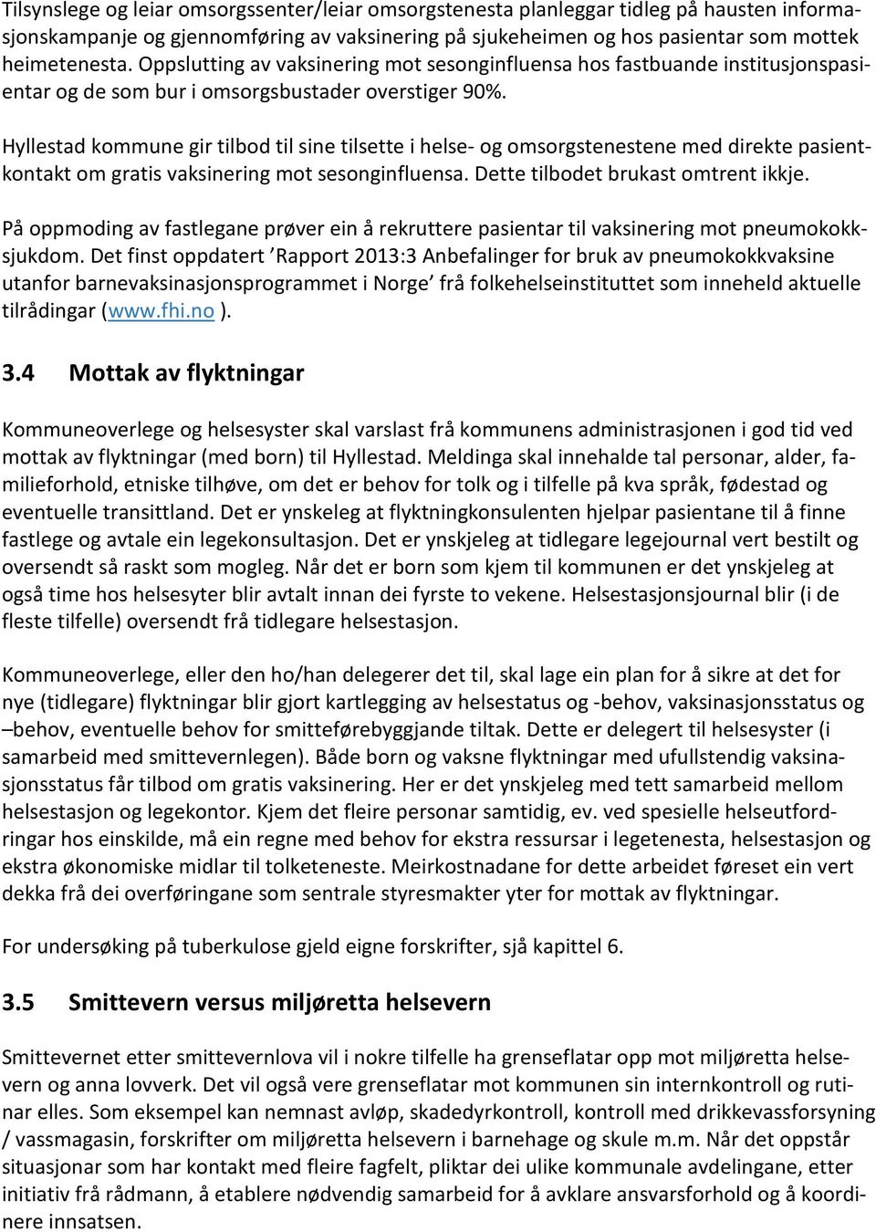 Hyllestad kommune gir tilbod til sine tilsette i helse- og omsorgstenestene med direkte pasientkontakt om gratis vaksinering mot sesonginfluensa. Dette tilbodet brukast omtrent ikkje.