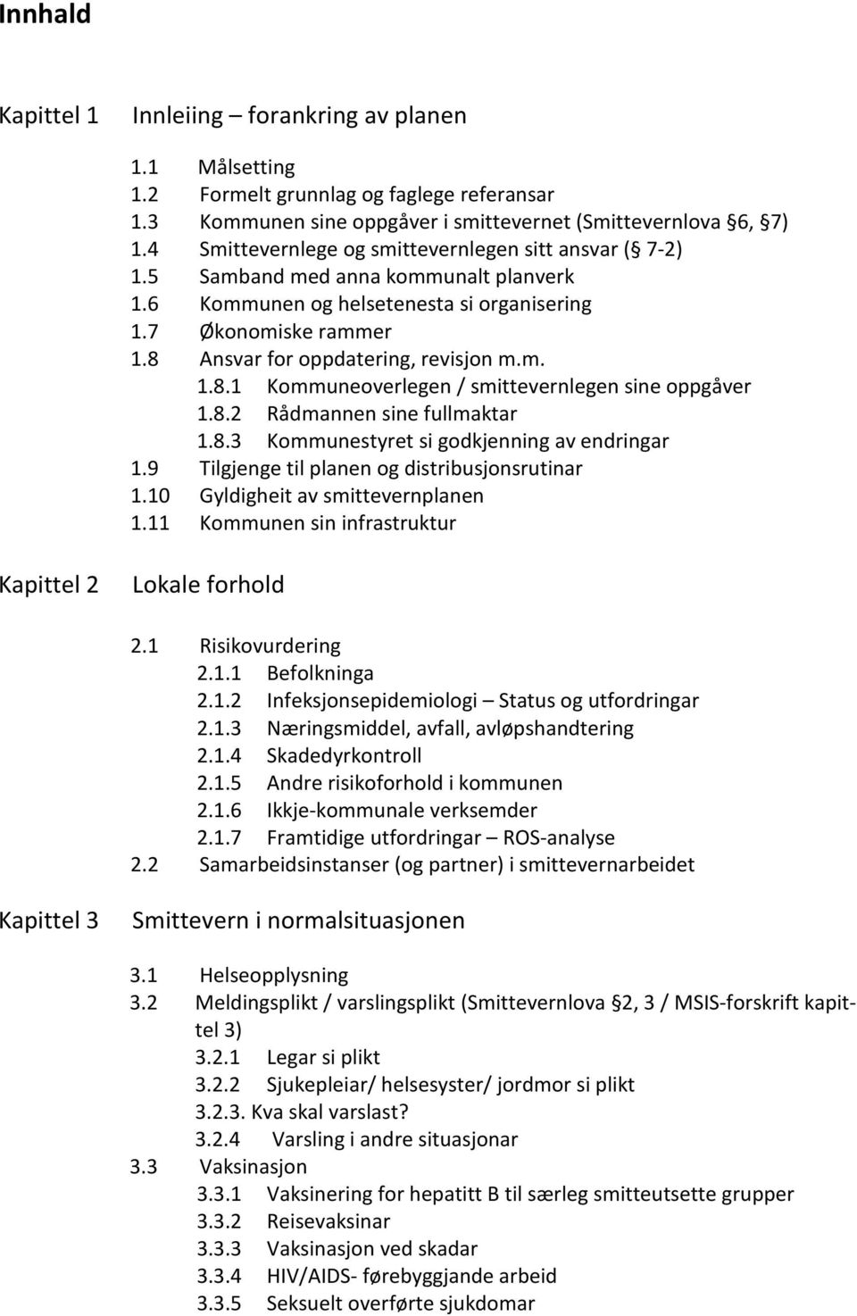 8 Ansvar for oppdatering, revisjon m.m. 1.8.1 Kommuneoverlegen / smittevernlegen sine oppgåver 1.8.2 Rådmannen sine fullmaktar 1.8.3 Kommunestyret si godkjenning av endringar 1.