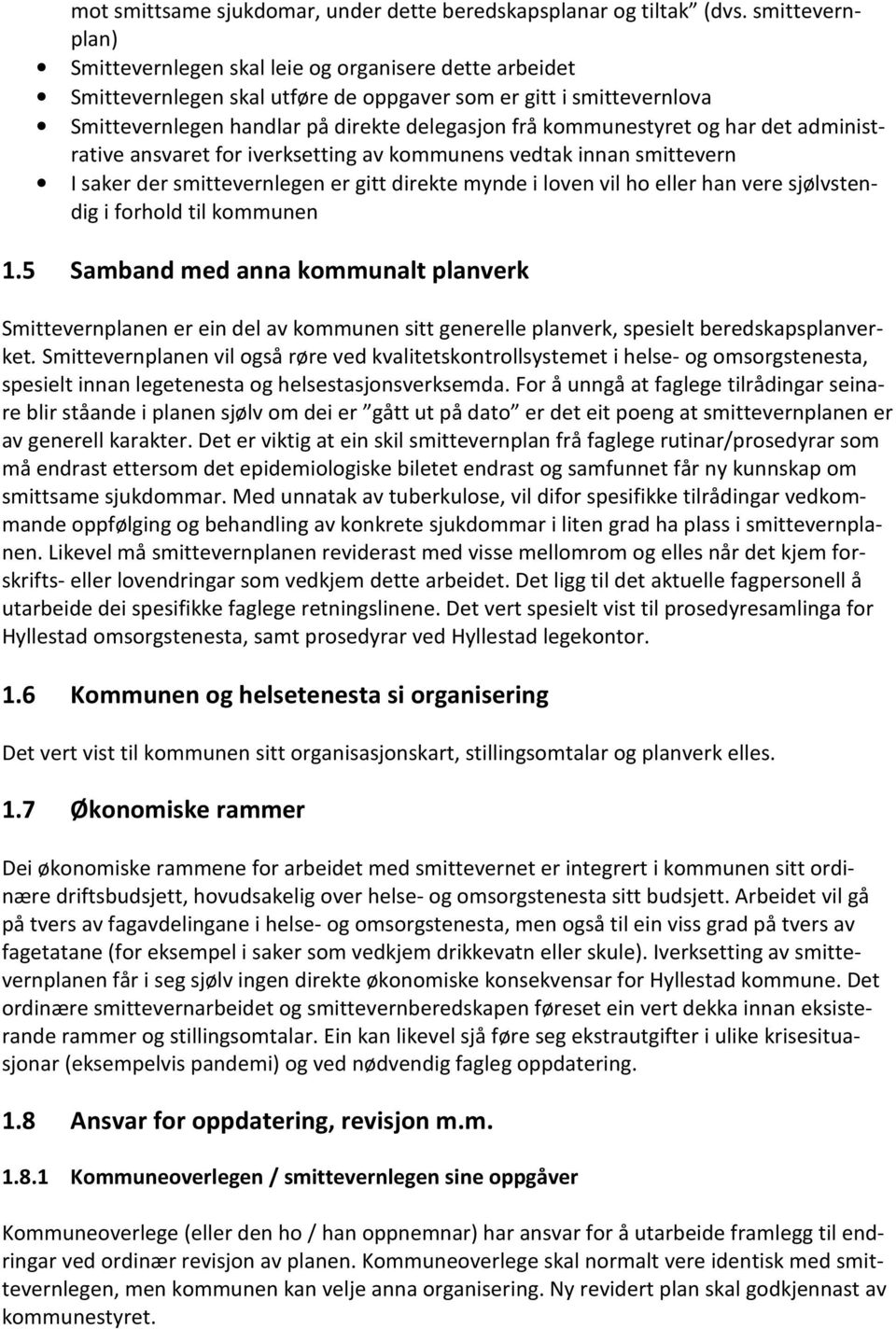 kommunestyret og har det administrative ansvaret for iverksetting av kommunens vedtak innan smittevern I saker der smittevernlegen er gitt direkte mynde i loven vil ho eller han vere sjølvstendig i