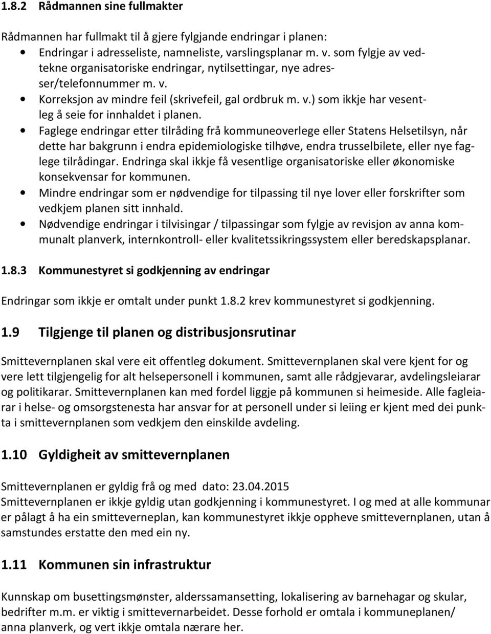 Faglege endringar etter tilråding frå kommuneoverlege eller Statens Helsetilsyn, når dette har bakgrunn i endra epidemiologiske tilhøve, endra trusselbilete, eller nye faglege tilrådingar.