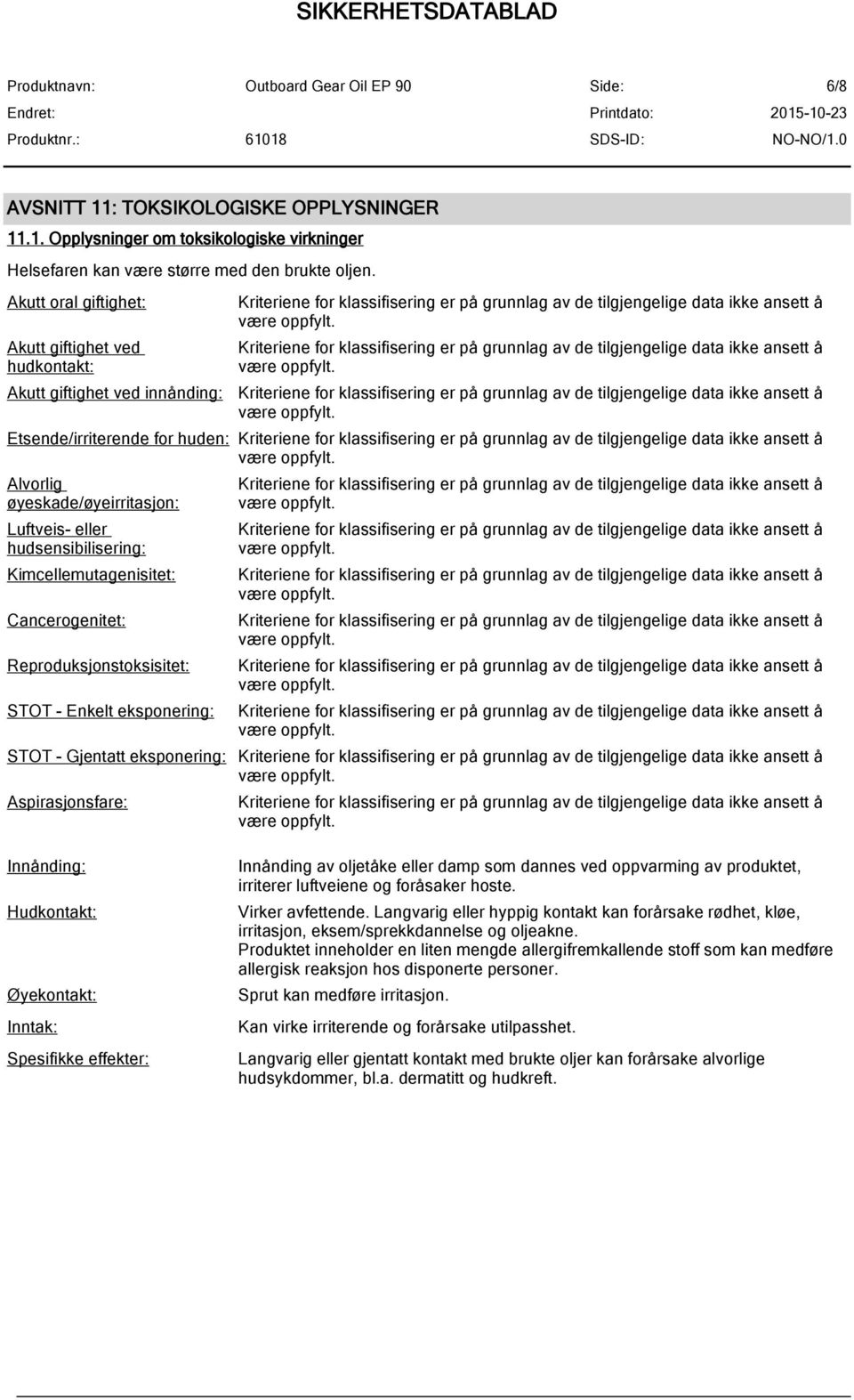 Kimcellemutagenisitet: Cancerogenitet: Reproduksjonstoksisitet: STOT - Enkelt eksponering: STOT - Gjentatt eksponering: Aspirasjonsfare: Innånding: Hudkontakt: Øyekontakt: Inntak: Spesifikke