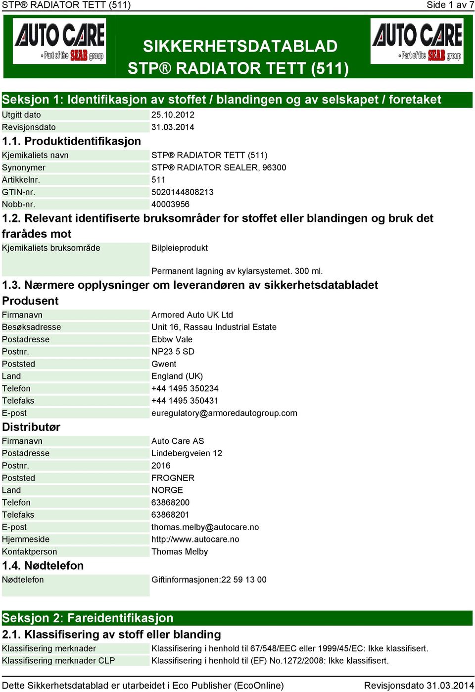 300 ml. 1.3. Nærmere opplysninger om leverandøren av sikkerhetsdatabladet Produsent Firmanavn Armored Auto UK Ltd Besøksadresse Unit 16, Rassau Industrial Estate Postadresse Ebbw Vale Postnr.