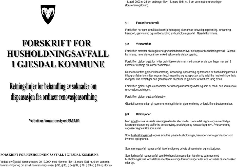 2 Virkeområde Forskriften omfatter alle registrerte grunneiendommer hvor det oppstår husholdningsavfall i Gjesdal kommune, herunder også hver enkelt seksjonerte del av bygning.