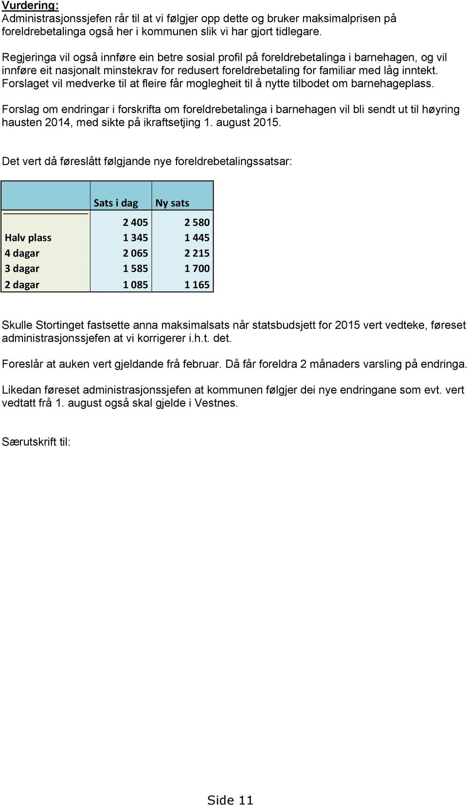 Forslaget vil medverke til at fleire får moglegheit til å nytte tilbodet om barnehageplass.