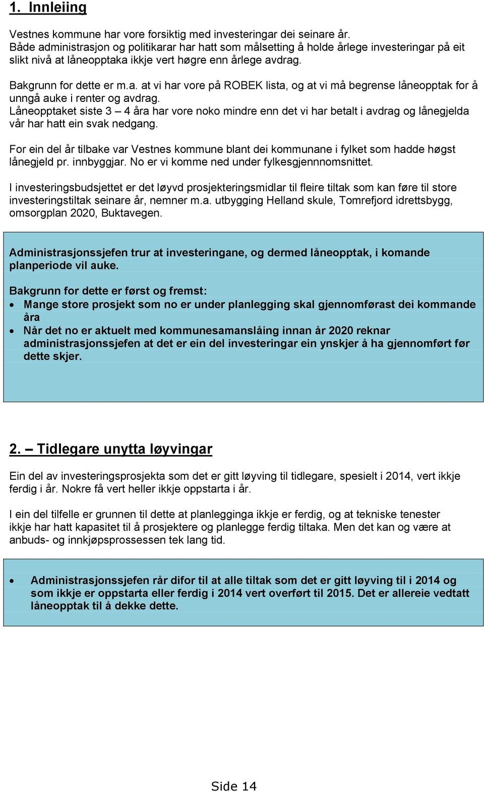 Låneopptaket siste 3 4 åra har vore noko mindre enn det vi har betalt i avdrag og lånegjelda vår har hatt ein svak nedgang.