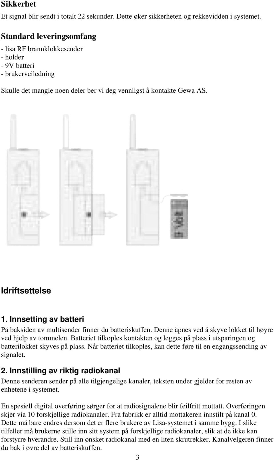 Innsetting av batteri På baksiden av multisender finner du batteriskuffen. Denne åpnes ved å skyve lokket til høyre ved hjelp av tommelen.