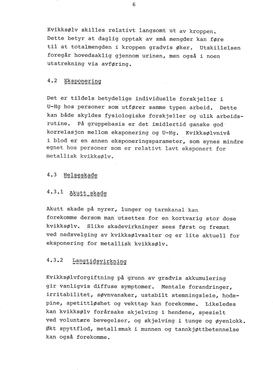 Dette kan både skyldes fysologske forskjeller o~ ulk arbedsrutne. på gruppebass er det mdlertd ganske god korrelasjon mellom eksponerng og U-Hg.