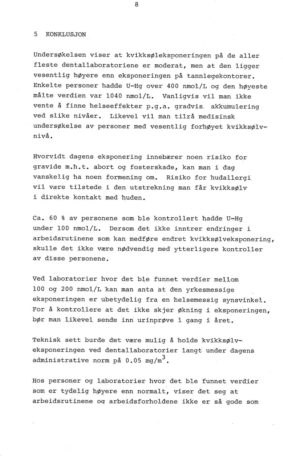 Lkevel vl man tlrå medsnsk undersøkelse av personer m,ed vesentlg fornøyet kvkksøl v~ n vå. Hvorydt dagens eksponerng nnebærer noen rsko for gravde m.h. t. abort 0c; fosterskade, kan man d'ac; vanskelg ha noen formenng om.