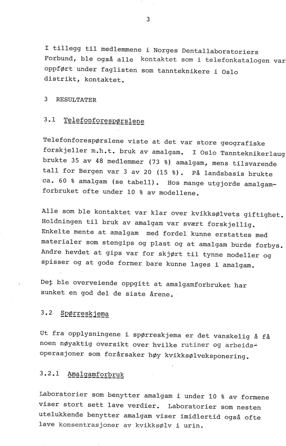 I Oslo Tannteknkerlaug brukte 35 av 48 medlemmer (73 %) amalgam, mens tlsvarende tall for Bergen var 3 av 20 (15 %). på landsbass brukte ca. 6 O % amalgam (se tabell).