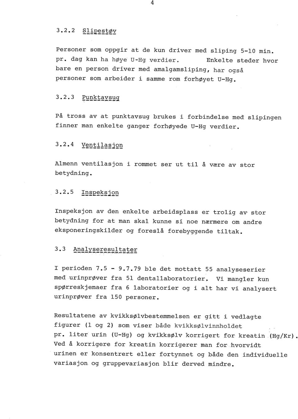 bs på tross av at punktavsug brukes forbndelse med slpngen fnner man enkel te ganger forhøyede U-Hg verder. 3.2. 4 Y~~tfl~.êjQ~ Almenn ventlasjon rommet ser ut tl å være av stor betydnng. 3.2. 5 l~.