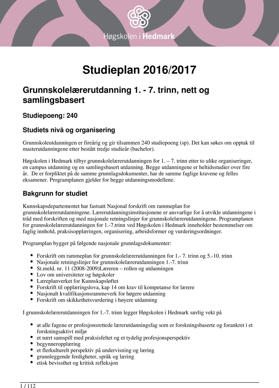 Det kan søkes om opptak til masterutdanningene etter bestått tredje studieår (bachelor). Høgskolen i Hedmark tilbyr grunnskolelærerutdanningen for 1. 7.